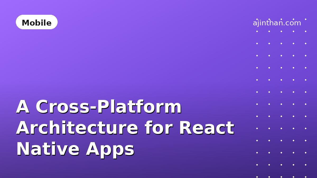 A Cross-Platform Architecture for React Native Apps